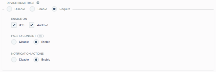 A screen capture of the Device Biometrics section. There are three radio buttons for Disable, Enable, and Require. The Require button is clicked. After the radio buttons is the Enable On section with check boxes for iOS and Android. Both are selected. After the Enable On section is the Face ID Consent section with radio buttons for Disable and Enable. The Enable button is clicked. The last section in this screen capture is the Notification Actions section which has radio buttons for Disable and Enable. The Enable button is clicked.